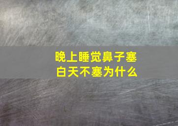 晚上睡觉鼻子塞 白天不塞为什么